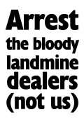 Placard 4: Arrest the bloody landmine dealers (not us)