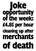 Placard 5: Joke opportunity of the week: £4.85 per hour clearning up after the merchants of death